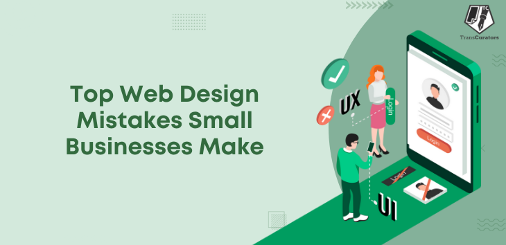 Top Web Design Mistakes Small Businesses Make | Transcurators Guide
