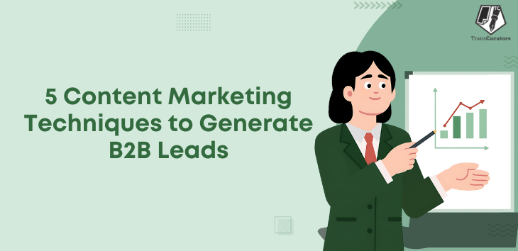 5 Content Marketing Techniques to Generate B2B Leads